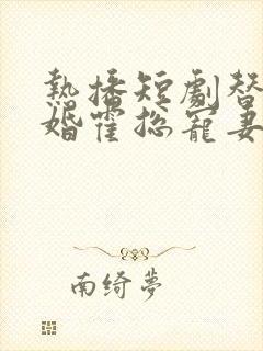 热播短剧替嫁甜婚霍总宠妻花样多