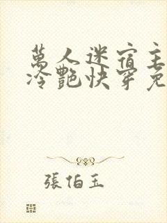 万人迷宿主高贵冷艳快穿免费阅读