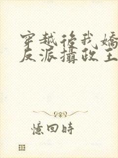 穿越后我娇养了反派摄政王