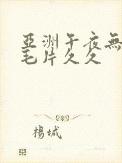 亚洲午夜无av毛片久久