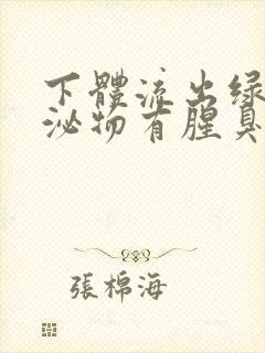 下体流出绿色分泌物有腥臭味