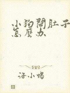 小狗闹肚子拉稀怎么办