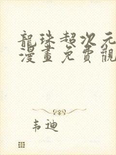 龙珠超次元乱斗漫画免费观看