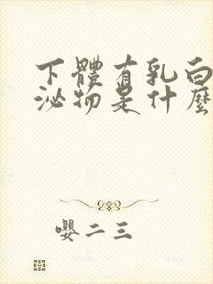 下体有乳白色分泌物是什么原因