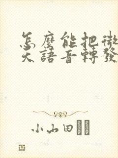 怎么能把微信聊天语音转发