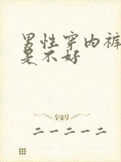 男性穿内裤好还是不好