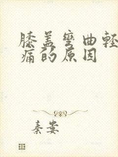 膝盖弯曲轻微疼痛的原因