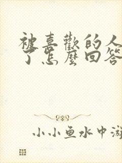 被喜欢的人表白了怎么回答