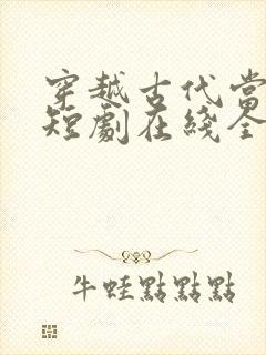 穿越古代当县令短剧在线全集免费