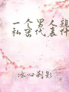 一个男人亲你的私密代表什么呢