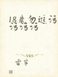 18岁勿进污污污污污