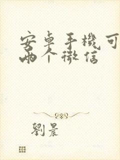 安卓手机可以下两个微信