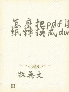 怎么把pdf图纸转换成dwg图纸格式