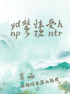yd双性受h np多攻 ntr