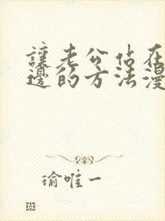 让老公站在我这边的方法漫画