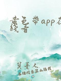 黄色带app在线看