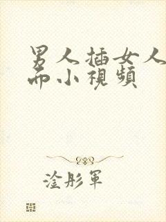 男人插女人的下面小视频