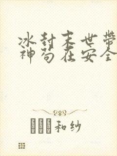冰封末世带着女神苟在安全堡垒小说全文阅读