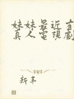 妹妹最近有点怪真人电视剧