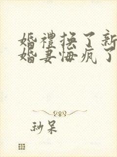 婚礼换了新娘未婚妻悔疯了免费观看全集