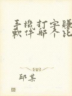 手机打字赚钱的软件哪个比较靠谱