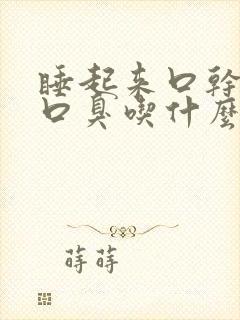 睡起来口干口苦口臭吃什么药