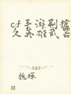 cf手游刷枪永久英雄武器软件端游