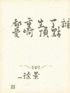 都重生了谁谈恋爱啊 顶点