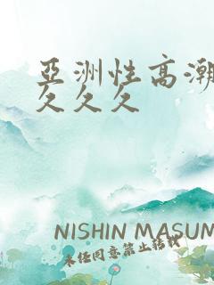 亚洲性高潮久久久久久