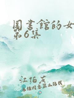 图书馆的女朋友第6集