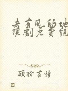 去有风的地方电视剧免费观看最新