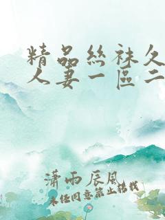 精品丝袜久久久人妻一区二区