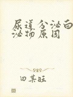 尿道分泌白色分泌物原因