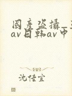 国产盗摄_亚洲av日韩av中文