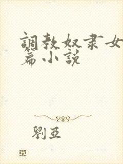 调教奴隶女友短篇小说