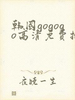 韩国gogogo高清免费播放