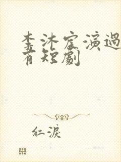 李沐宸演过的所有短剧