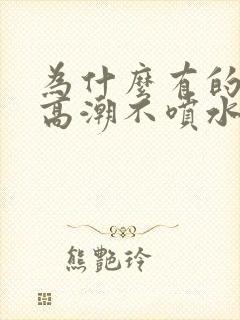 为什么有的女生高潮不喷水