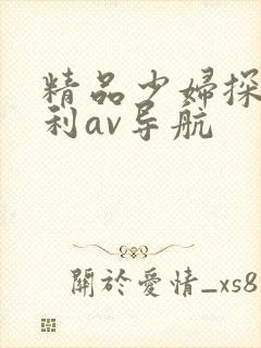 精品少妇探花福利av导航