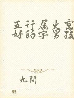 五行属火寓意最好的字男孩