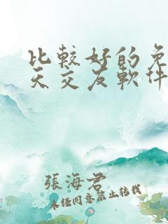 比较好的免费聊天交友软件