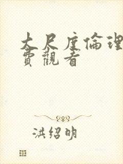 大尺度伦理片免费观看