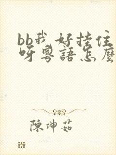 bb我好挂住你呀粤语怎么说