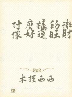 什么样的微信头像好运旺财