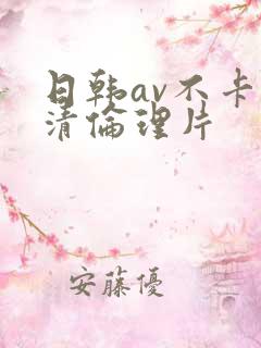 日韩av不卡高清伦理片