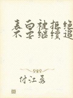 表白被拒绝还要不要继续追了