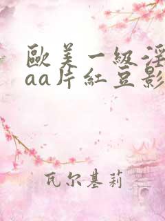 欧美一级淫片aaa片红豆影院