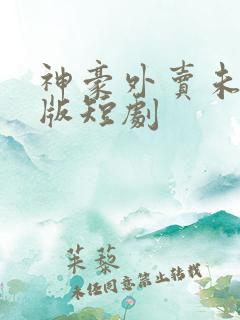 神豪外卖未删减版短剧