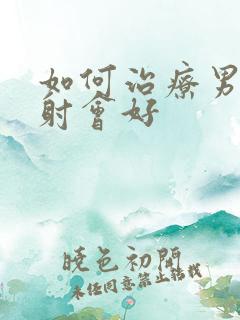 如何治疗男性早射会好