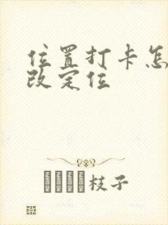 位置打卡怎样修改定位